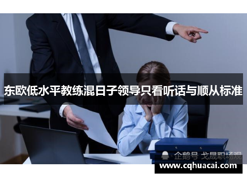 东欧低水平教练混日子领导只看听话与顺从标准 东欧低水平教练混日子领导只看听话与顺从标准