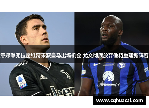 意媒曝弗拉霍维奇未获皇马出场机会 尤文彻底放弃他将重建新阵容 意媒曝弗拉霍维奇未获皇马出场机会 尤文彻底放弃他将重建新阵容