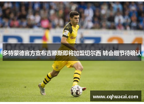 多特蒙德官方宣布吉滕斯即将加盟切尔西 转会细节待确认 多特蒙德官方宣布吉滕斯即将加盟切尔西 转会细节待确认
